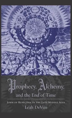 Profecía, alquimia y fin de los tiempos: Juan de Rupescissa en la Baja Edad Media - Prophecy, Alchemy, and the End of Time: John of Rupescissa in the Late Middle Ages