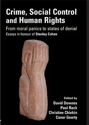 Delincuencia, control social y derechos humanos: Del pánico moral a los estados de negación, ensayos en honor de Stanley Cohen - Crime, Social Control and Human Rights: From Moral Panics to States of Denial, Essays in Honour of Stanley Cohen