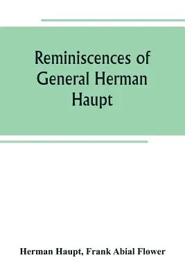 Reminiscencias del general Herman Haupt, con órdenes oficiales hasta ahora inéditas, relatos personales de importantes operaciones militares y entrevistas. - Reminiscences of General Herman Haupt; giving hitherto unpublished official orders, personal narratives of important military operations, and intervie