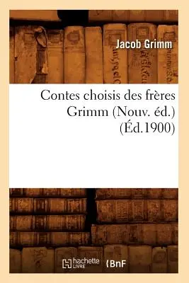 Contes Choisis Des Frres Grimm (Nouv. d.) (d.1900)