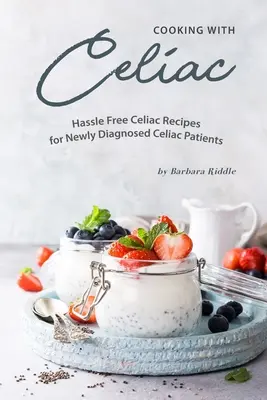 Cocinando con Celíacos: Recetas para Celíacos sin complicaciones para Pacientes Celíacos Recién Diagnosticados - Cooking with Celiac: Hassle Free Celiac Recipes for Newly Diagnosed Celiac Patients
