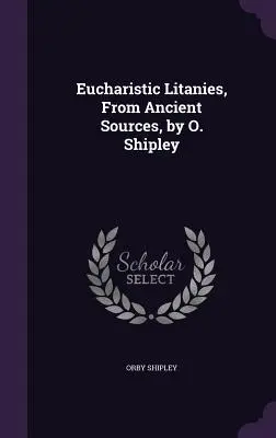 Letanías eucarísticas, de fuentes antiguas, por O. Shipley - Eucharistic Litanies, From Ancient Sources, by O. Shipley