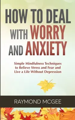 Cómo afrontar la preocupación y la ansiedad - How to Deal With Worry and Anxiety