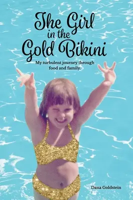 La chica del bikini dorado: Mi turbulento viaje a través de la comida y la familia - The Girl in the Gold Bikini: My Turbulent Journey Through Food and Family