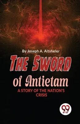 La espada de Antietam Historia de la crisis nacional - The Sword Of Antietam A Story Of The Nation'S Crisis