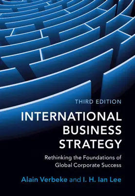 Estrategia empresarial internacional: Replanteamiento de los fundamentos del éxito empresarial global - International Business Strategy: Rethinking the Foundations of Global Corporate Success