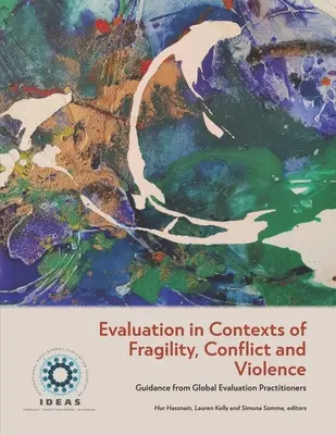 Evaluación en contextos de fragilidad, conflicto y violencia: Guidance from Global Evaluation Practitioners - Evaluation in Contexts of Fragility, Conflict and Violence: Guidance from Global Evaluation Practitioners