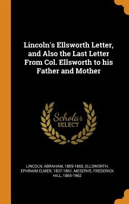 La carta de Lincoln a Ellsworth, y también la última carta del coronel Ellsworth a su padre y a su madre - Lincoln's Ellsworth Letter, and Also the Last Letter From Col. Ellsworth to his Father and Mother