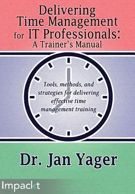 Gestión del tiempo para profesionales de TI: Manual del formador - Delivering Time Management for IT Professionals: A Trainer's Manual