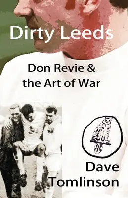 El Leeds sucio: Don Revie y el arte de la guerra - Dirty Leeds: Don Revie & the Art of War