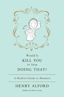 ¿Te mataría dejar de hacer eso? Guía moderna de modales - Would It Kill You to Stop Doing That: A Modern Guide to Manners