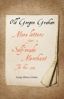 La vieja Gorgona Graham - Más cartas de un mercader hecho a sí mismo a su hijo - Old Gorgon Graham - More Letters from a Self-Made Merchant to His Son
