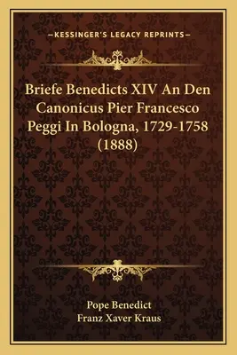 Briefe Benedicts XIV An Den Canonicus Pier Francesco Peggi In Bologna, 1729-1758 (1888)