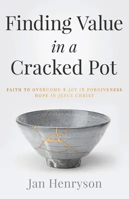 Encontrar valor en una olla agrietada: Fe que vence + Alegría en el perdón + Esperanza en Jesucristo - Finding Value in a Cracked Pot: Faith that Overcomes + Joy in Forgiveness + Hope in Jesus Christ