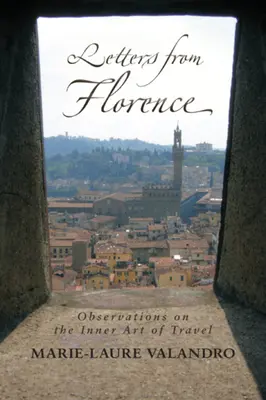 Cartas desde Florencia: Observaciones sobre el arte interior de viajar - Letters from Florence: Observations on the Inner Art of Travel