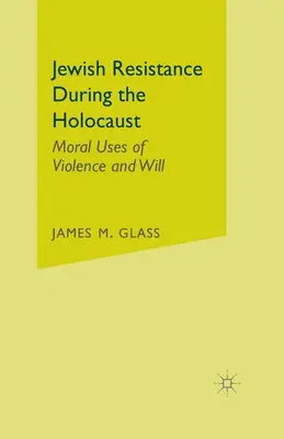 La resistencia judía durante el Holocausto: Usos morales de la violencia y la voluntad - Jewish Resistance During the Holocaust: Moral Uses of Violence and Will