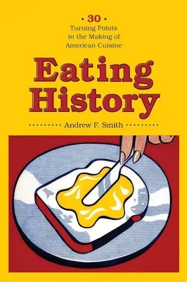 Historia de la alimentación: Treinta momentos decisivos en la formación de la cocina estadounidense - Eating History: Thirty Turning Points in the Making of American Cuisine