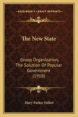 El Nuevo Estado: La Organización De Grupos, La Solución Del Gobierno Popular (1918) - The New State: Group Organization, The Solution Of Popular Government (1918)