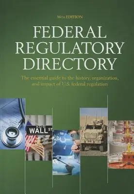 Directorio Federal de Regulación: La guía esencial de la historia, organización e impacto de la regulación federal de Estados Unidos - Federal Regulatory Directory: The Essential Guide to the History, Organization, and Impact of U.S. Federal Regulation