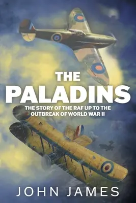 Los Paladines: Una historia social de la R.A.F. hasta la Segunda Guerra Mundial - The Paladins: A Social History of the R.A.F. up to World War II