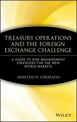 Operaciones de tesorería y el reto de las divisas: Guía de estrategias de gestión de riesgos para los nuevos mercados mundiales - Treasury Operations and the Foreign Exchange Challenge: A Guide to Risk Management Strategies for the New World Markets