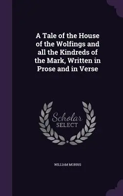 Historia de la casa de los Wolfing y de todos los linajes de la Marca, escrita en prosa y en verso - A Tale of the House of the Wolfings and all the Kindreds of the Mark, Written in Prose and in Verse