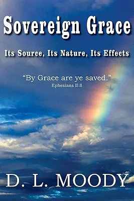 La Gracia Soberana Su Origen, Su Naturaleza y Sus Efectos - Sovereign Grace Its Source, Its Nature and Its Effects