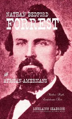 Nathan Bedford Forrest y los afroamericanos: Mito yanqui, realidad confederada - Nathan Bedford Forrest and African-Americans: Yankee Myth, Confederate Fact