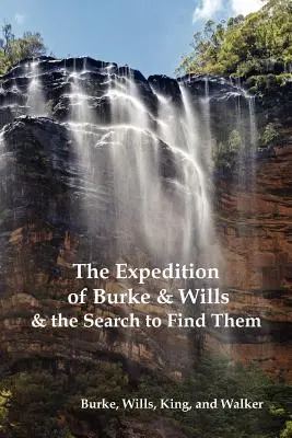 La expedición de Burke y Wills y la búsqueda para encontrarlos (por Burke, Wills, King y Walker) - The Expedition of Burke and Wills & the Search to Find Them (by Burke, Wills, King & Walker)