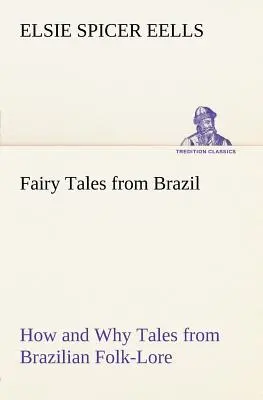 Cuentos de hadas de Brasil Cómo y por qué Cuentos del folclore brasileño - Fairy Tales from Brazil How and Why Tales from Brazilian Folk-Lore