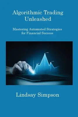 Algorithmic Trading Unleashed: Dominio de las estrategias automatizadas para el éxito financiero - Algorithmic Trading Unleashed: Mastering Automated Strategies for Financial Success