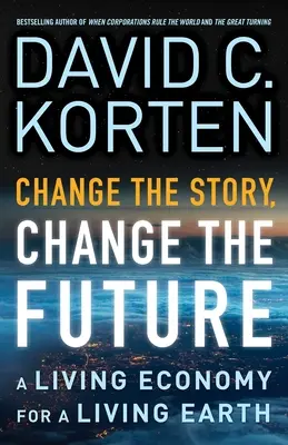 Cambia la historia, cambia el futuro: Una economía viva para una tierra viva - Change the Story, Change the Future: A Living Economy for a Living Earth