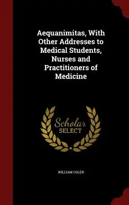 La evolución de la medicina moderna - Aequanimitas, With Other Addresses to Medical Students, Nurses and Practitioners of Medicine