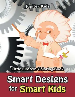 Diseños Inteligentes para Niños Inteligentes: Little Einstein Coloring Book - Smart Designs for Smart Kids: Little Einstein Coloring Book