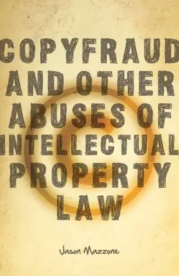 Fraude de copia y otros abusos de la ley de propiedad intelectual - Copyfraud and Other Abuses of Intellectual Property Law