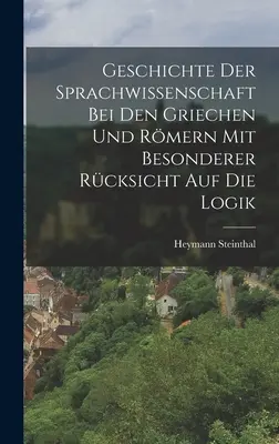 Historia de la ciencia del lenguaje en los griegos y los romaníes, con especial atención a la lógica - Geschichte der Sprachwissenschaft bei den Griechen und Rmern mit Besonderer Rcksicht auf die Logik