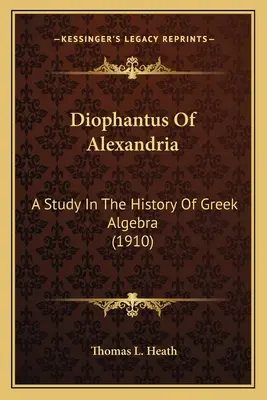 Diofanto de Alejandría: Un estudio sobre la historia del álgebra griega (1910) - Diophantus Of Alexandria: A Study In The History Of Greek Algebra (1910)