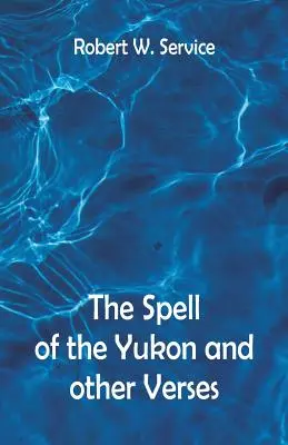 El hechizo del Yukón Y otros versos - The Spell of the Yukon And Other Verses