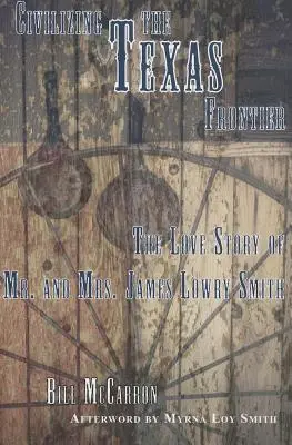 Civilizar la frontera de Texas: La historia de amor del Sr. y la Sra. James Lowry Smith - Civilizing the Texas Frontier: The Love Story of Mr. and Mrs. James Lowry Smith