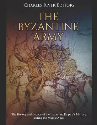 El ejército bizantino: Historia y legado del ejército bizantino durante la Edad Media - The Byzantine Army: The History and Legacy of the Byzantine Empire's Military during the Middle Ages