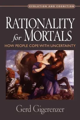 Racionalidad para mortales: Cómo afrontamos la incertidumbre - Rationality for Mortals: How People Cope with Uncertainty