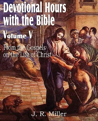 Horas de devoción con la Biblia Tomo V, de los Evangelios, sobre la vida de Cristo - Devotional Hours with the Bible Volume V, from the Gospels, on the Life of Christ