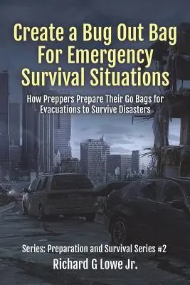 Cómo crear un Bug Out Bag para situaciones de supervivencia de emergencia: Cómo los Preppers Preparan sus Bolsas para Evacuaciones para Sobrevivir a los Desastres - Create a Bug Out Bag for Emergency Survival Situations: How Preppers Prepare Their Go Bags for Evacuations to Survive Disasters