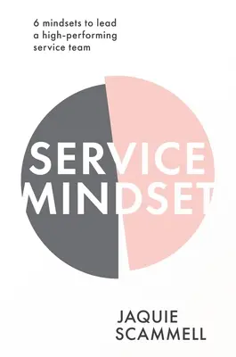 Mentalidad de servicio: 6 mentalidades para liderar un equipo de servicio de alto rendimiento - Service Mindset: 6 Mindsets to Lead a High-Performing Service Team