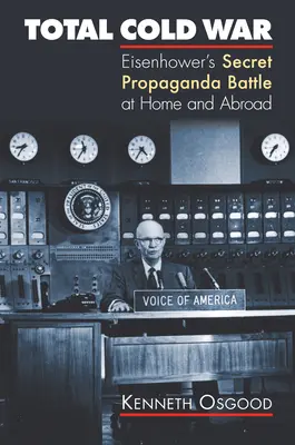 La guerra fría total: la batalla secreta de la propaganda de Eisenhower en el país y en el extranjero - Total Cold War: Eisenhower's Secret Propaganda Battle at Home and Abroad