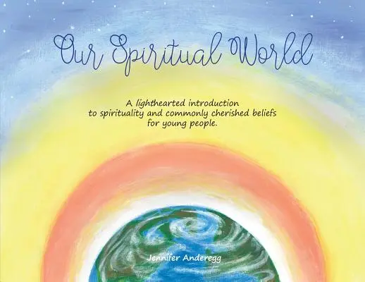 Nuestro mundo espiritual: Una introducción desenfadada a la espiritualidad y a las creencias más comunes para los jóvenes - Our Spiritual World: A lighthearted introduction to spirituality and commonly cherished beliefs for young people