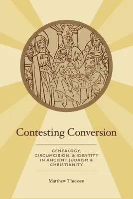 Impugnación de la conversión: Genealogía, circuncisión e identidad en el judaísmo y el cristianismo antiguos - Contesting Conversion: Genealogy, Circumcision, and Identity in Ancient Judaism and Christianity