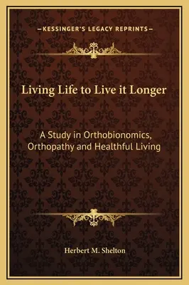 Vivir la vida para vivirla más: Un Estudio de Ortobionómica, Ortopatía y Vida Saludable - Living Life to Live it Longer: A Study in Orthobionomics, Orthopathy and Healthful Living