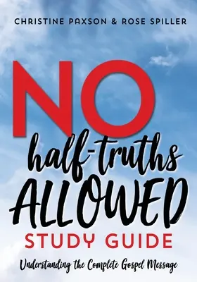 Guía de estudio No se permiten medias verdades: Comprender el mensaje completo del Evangelio - No Half-Truths Allowed Study Guide: Understanding the Complete Gospel Message