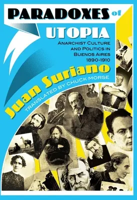 Paradojas de la utopía: Cultura y política anarquistas en Buenos Aires, 1890-1910 - Paradoxes of Utopia: Anarchist Culture and Politics in Buenos Aires, 1890-1910